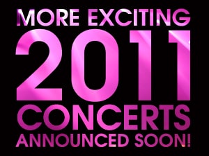 More Exciting 2011 Concerts Announced Soon!